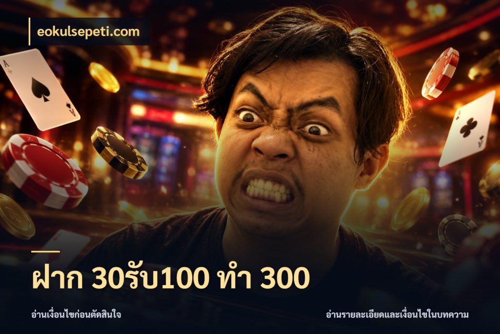 ฝาก 30รับ100 ทำ 300 จุดเด่นของเครดิตที่คนชอบเกมอยากรู้ ในมุม eokulsepeti.com