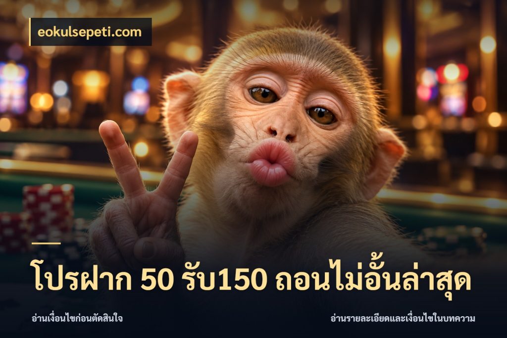โปรฝาก 50 รับ150 ถอนไม่อั้นล่าสุด จับคู่โบนัสกับสไตล์เกมที่ชอบ ในมุม eokulsepeti.com