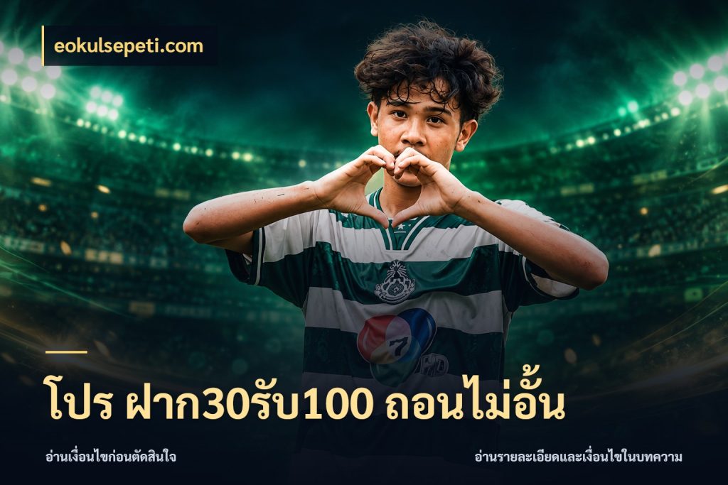 โปร ฝาก30รับ100 ถอนไม่อั้น รูปแบบโบนัสกับสิทธิ์ของสายเกม กับ eokulsepeti.com