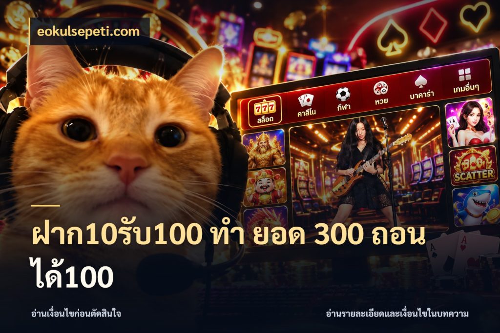 ฝาก10รับ100 ทํา ยอด 300 ถอนได้100 จุดเด่นของเครดิตที่คนชอบเกมอยากรู้ สไตล์ eokulsepeti.com