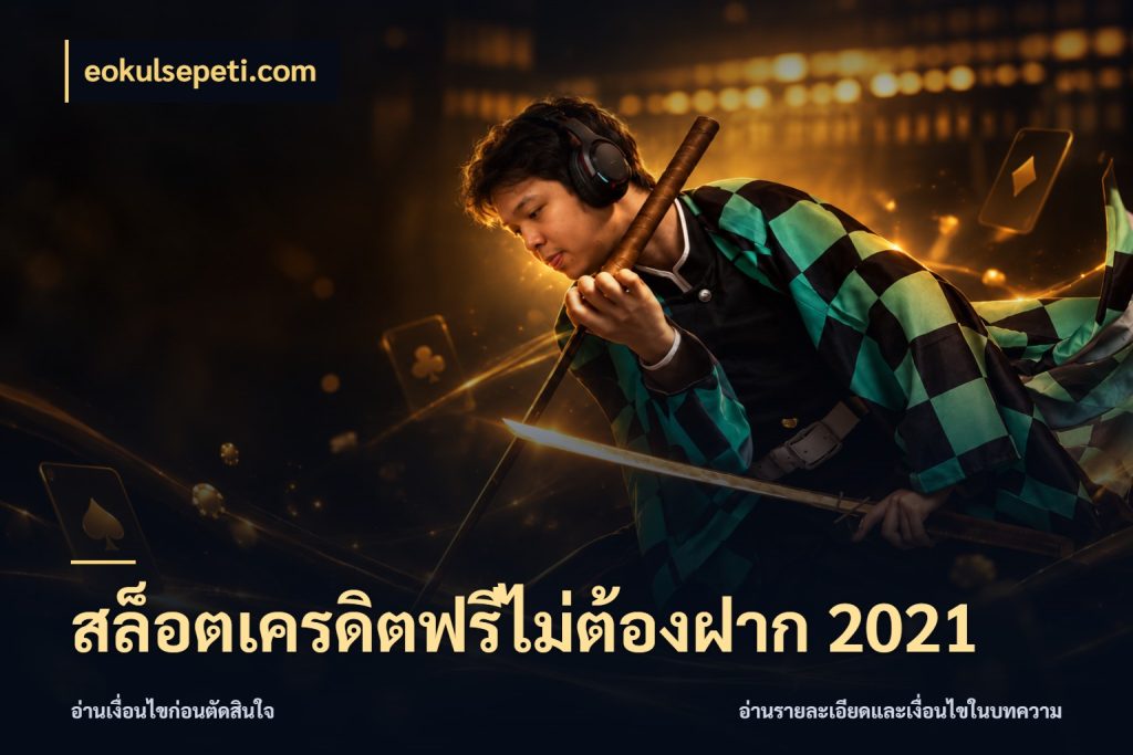 สล็อตเครดิตฟรีไม่ต้องฝาก 2021 ชนิดเครดิตกับสิทธิ์ที่คุณอยากรู้ ในมุม eokulsepeti.com