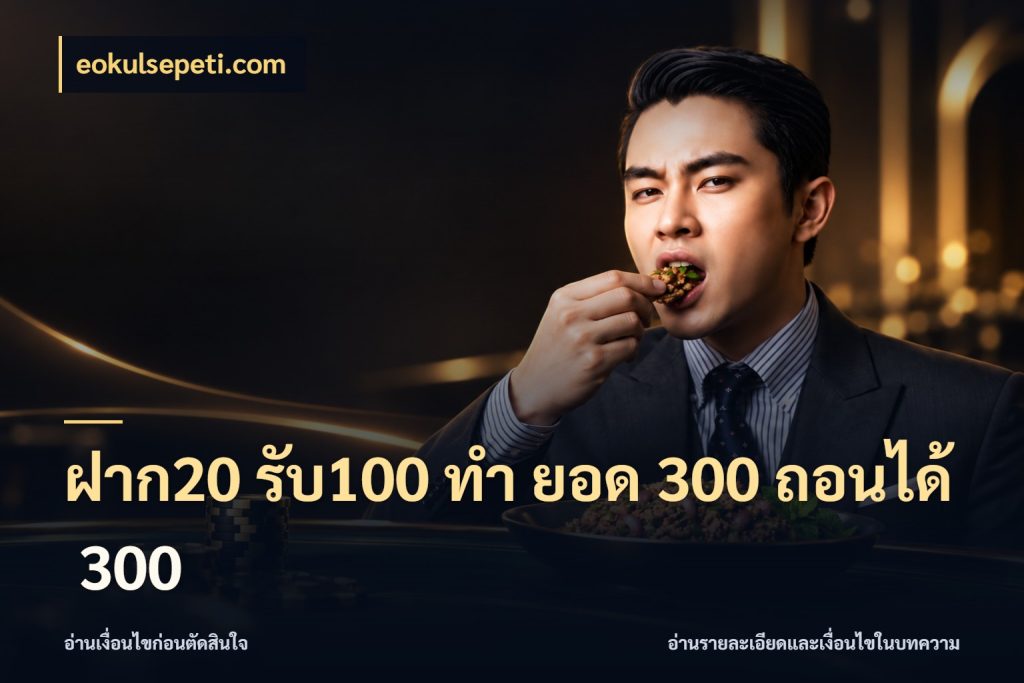 ฝาก20 รับ100 ทํา ยอด 300 ถอนได้ 300 สายโบนัสเลือกจังหวะสนุกได้อย่างไร สไตล์ eokulsepeti.com