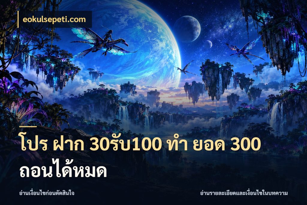 โปร ฝาก 30รับ100 ทํา ยอด 300 ถอนได้หมด จุดเด่นของเครดิตที่คนชอบเกมอยากรู้ ในมุม eokulsepeti.com
